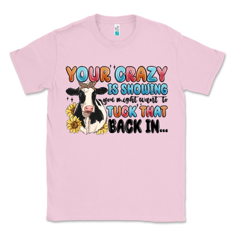 Your Crazy Is Showing You Might Want To Tuck That Classic Tee by MaliasSmallBusiness | Teevron