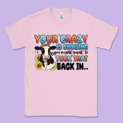 Your Crazy Is Showing You Might Want To Tuck That Classic Tee Designed By Maliassmallbusiness