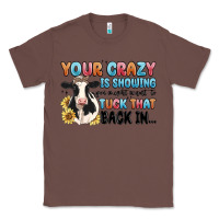Chestnut your crazy is showing you might want to tuck that Classic Tee - MaliasSmallBusiness