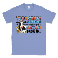 Colony Blue your crazy is showing you might want to tuck that Classic Tee - MaliasSmallBusiness