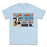 Dusty Blue your crazy is showing you might want to tuck that Classic Tee - MaliasSmallBusiness