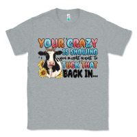 Heather Grey your crazy is showing you might want to tuck that Classic Tee - MaliasSmallBusiness