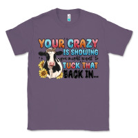 Lavender your crazy is showing you might want to tuck that Classic Tee - MaliasSmallBusiness