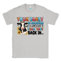 Moon Dust your crazy is showing you might want to tuck that Classic Tee - MaliasSmallBusiness
