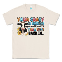 Natural your crazy is showing you might want to tuck that Classic Tee - MaliasSmallBusiness