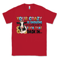 Red your crazy is showing you might want to tuck that Classic Tee - MaliasSmallBusiness