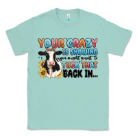Seafoam your crazy is showing you might want to tuck that Classic Tee - MaliasSmallBusiness