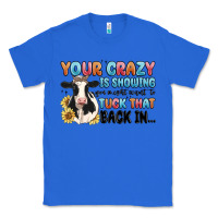 True Royal your crazy is showing you might want to tuck that Classic Tee - MaliasSmallBusiness