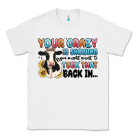 White your crazy is showing you might want to tuck that Classic Tee - MaliasSmallBusiness
