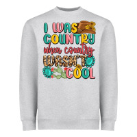 I Was Country When Country Wasnt Cool Heavyweight Sweatshirt | Teevron