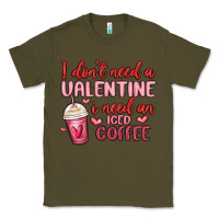 I Don T Need A Valentine I Need An Iced Coffee Classic Tee | Teevron