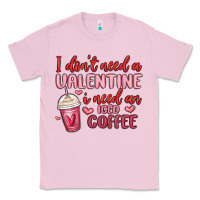 Bubblegum Pink i don t need a valentine i need an iced coffee Classic Tee - MaliasSmallBusiness