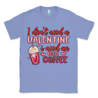Colony Blue i don t need a valentine i need an iced coffee Classic Tee - MaliasSmallBusiness