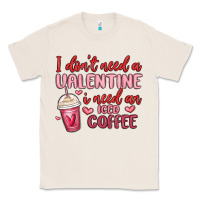 Natural i don t need a valentine i need an iced coffee Classic Tee - MaliasSmallBusiness