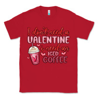 Red i don t need a valentine i need an iced coffee Classic Tee - MaliasSmallBusiness