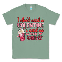 Sage i don t need a valentine i need an iced coffee Classic Tee - MaliasSmallBusiness