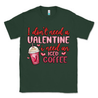 Sports Green i don t need a valentine i need an iced coffee Classic Tee - MaliasSmallBusiness