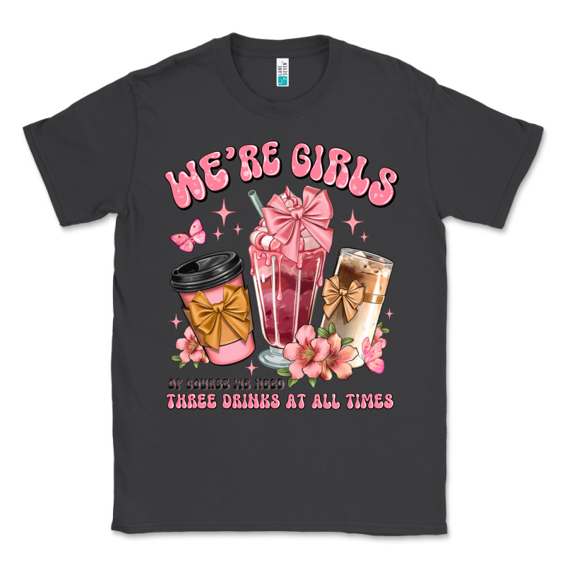 Were Girls Of Course We Need Three Drinks At All T Classic Tee by JahusDesignShop | Teevron