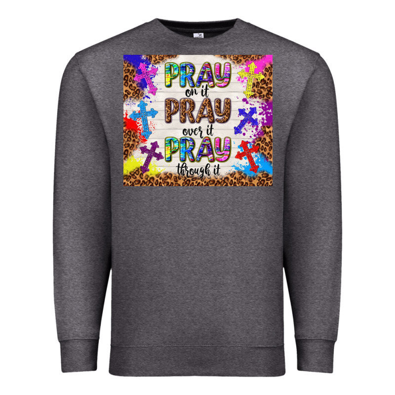 Pray On It Pray Over It Pray Through It Premium Sweatshirt by TumblerDesignByShophia | Teevron