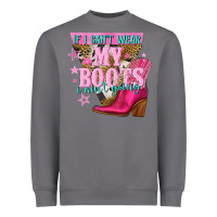 If I Cant Wear My Boots I Aint Going Heavyweight Sweatshirt | Teevron