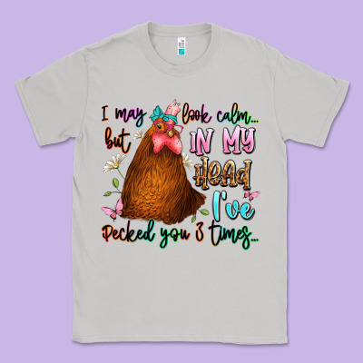 I May Look Calm But In My Head Ive Pecked You 3 Ti Classic Tee Designed By Jahusdesignshop