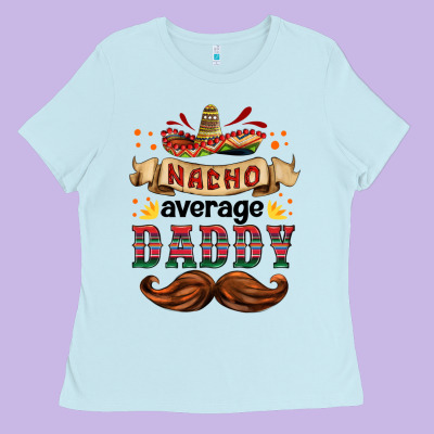 Nacho Average Daddy Ladies Tee Designed By Hra Design Shop