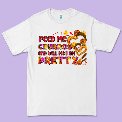 Feed Me Churros And Tell Me I Am Pretty Premium Tee Designed By Adodesignshop