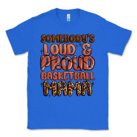 True Royal somebodys loud and proud basketball mama Classic Tee - MaliasSmallBusiness