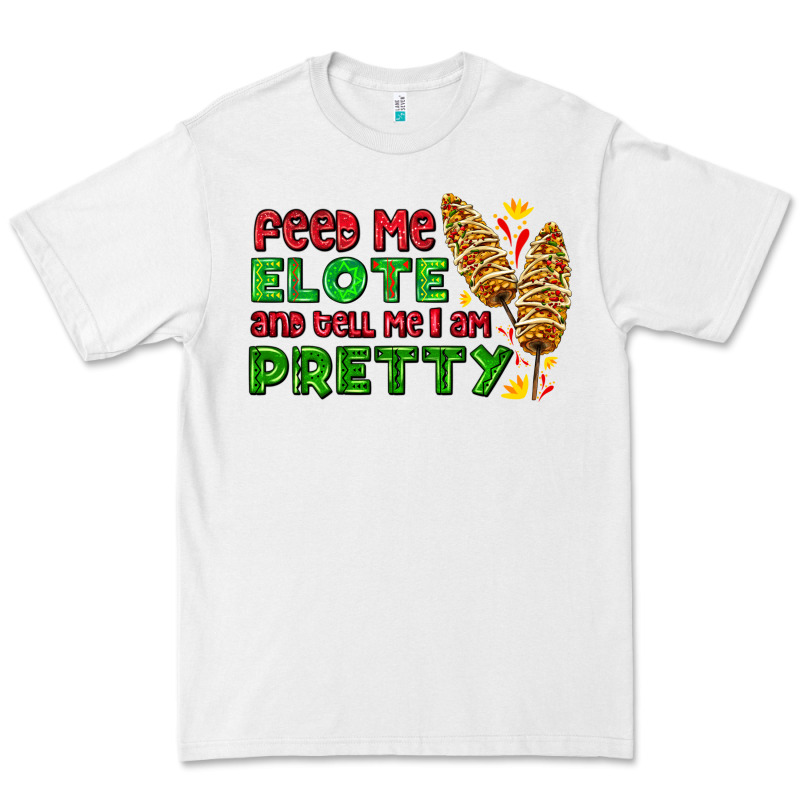 Feed Me Elote And Tell Me I Am Pretty Premium Tee by AdoDesignShop | Teevron