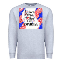 Heather Grey born free now i am expensive Premium Sweatshirt - TumblerDesignByShophia