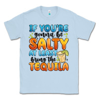 Dusty Blue if you're gonna be salty at least bring the tequil Classic Tee - MaliasSmallBusiness