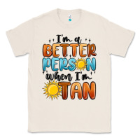 Natural i'm better person when i'm tan Classic Tee - MaliasSmallBusiness