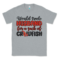 Would Trade Husband For A Sack Of Crawfish Classic Tee | Teevron