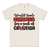 Natural would trade husband for a sack of crawfish Classic Tee - MaliasSmallBusiness