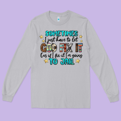 Sometimes I Just Have To Let God Fix It Cus If I F Long Sleeve Tee Designed By Maliassmallbusiness