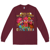 Burgundy relax were all crazy its not a competition Long Sleeve Tee - NancyCooperArtShop