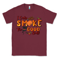Burgundy i only smoke the good stuff Classic Tee - MaliasSmallBusiness
