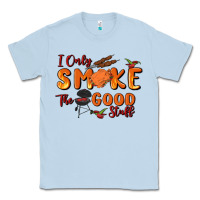 Dusty Blue i only smoke the good stuff Classic Tee - MaliasSmallBusiness