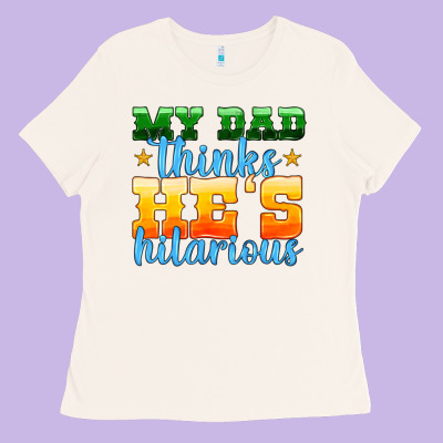My Dad Thinks He Is Hilarious Ladies Tee Designed By Hra Design Shop