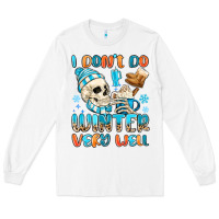 White i don't do winter very well Long Sleeve Tee - MaliasSmallBusiness
