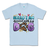 Dusty Blue hello i am obsessed with my dog Classic Tee - MaliasSmallBusiness