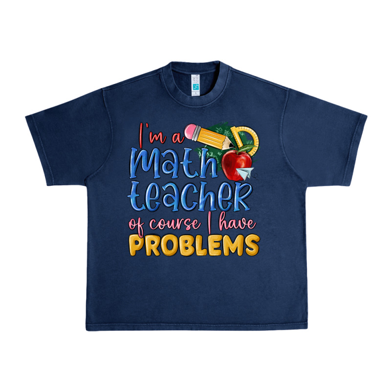 Im A Math Teacher Of Course I Have Problems Urban Heavy Tee by MaliasSmallBusiness | Teevron