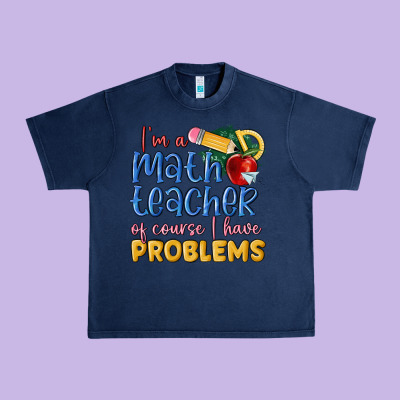 Im A Math Teacher Of Course I Have Problems Urban Heavy Tee Designed By Maliassmallbusiness