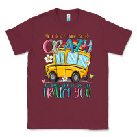 Burgundy you don't have to be crazy to drive with us we can Classic Tee - MaliasSmallBusiness