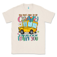 Natural you don't have to be crazy to drive with us we can Classic Tee - MaliasSmallBusiness