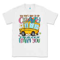 White you don't have to be crazy to drive with us we can Classic Tee - MaliasSmallBusiness