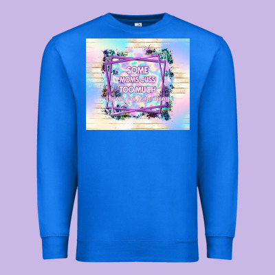 Some Moms Cuss Too Much It's Me I'm Some Moms Premium Sweatshirt Designed By Tumblerdesignbyshophia