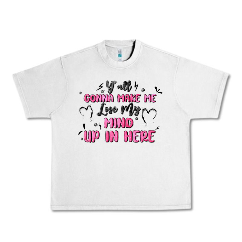 Y'all Gonna Make Me Lose My Mind Urban Heavy Tee by MaliasSmallBusiness | Teevron