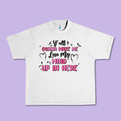 Y'all Gonna Make Me Lose My Mind Urban Heavy Tee Designed By Maliassmallbusiness