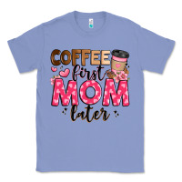 Colony Blue coffee first mom later Classic Tee - JahusDesignShop